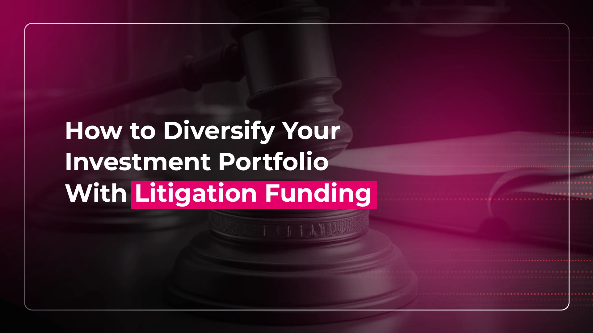 How to Diversify Your Investment Portfolio With Litigation Funding
