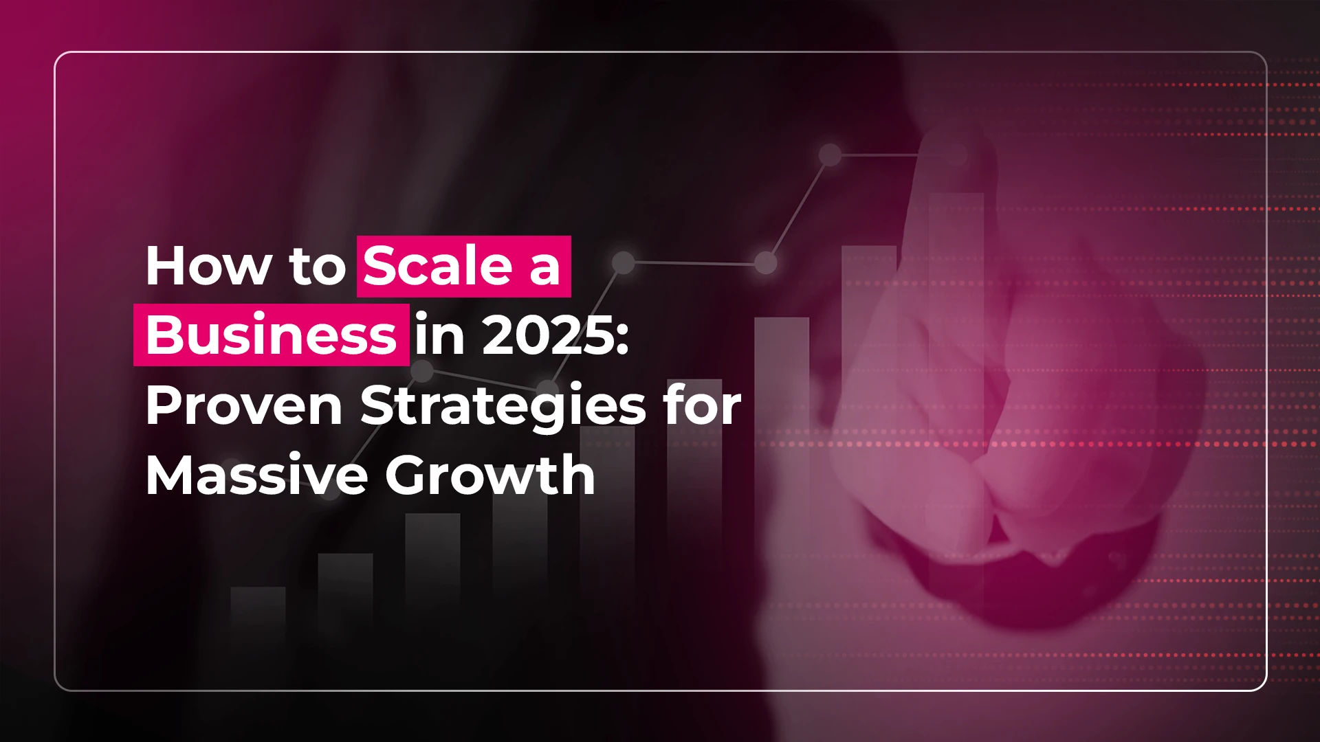 How to Scale a Business in 2025_ Proven Strategies for Massive Growth