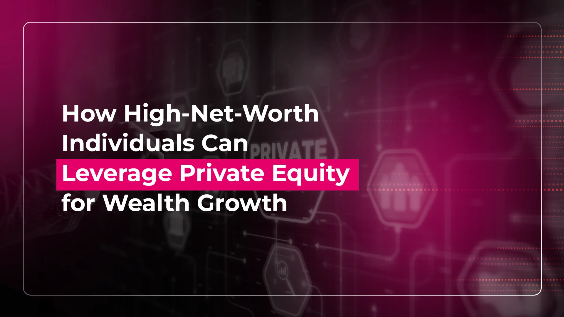 How High-Net-Worth Individuals Can Leverage Private Equity for Wealth Growth (2)