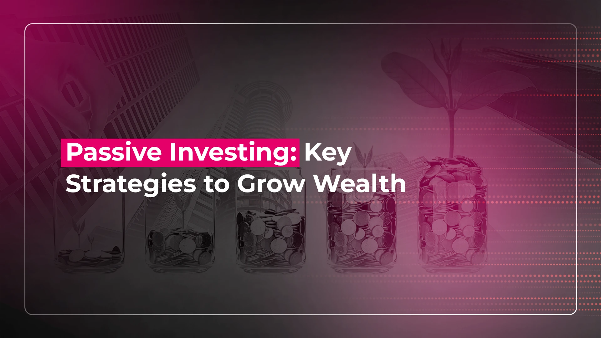 Passive Investing_ Key Strategies to Grow Wealth